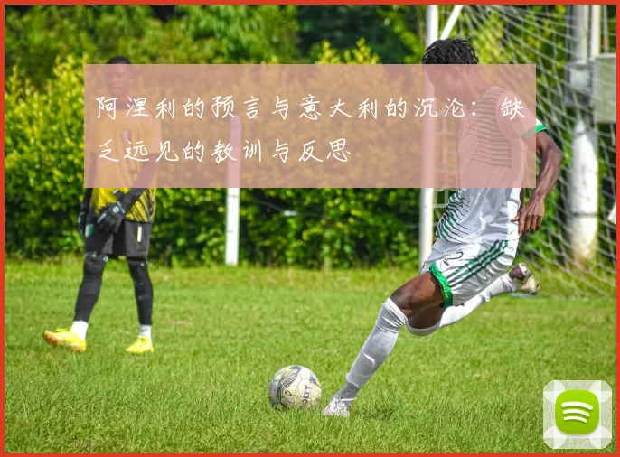 阿涅利的预言与意大利的沉沦：缺乏远见的教训与反思